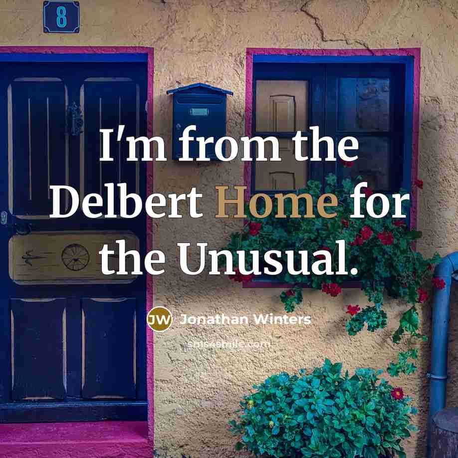 “I'm from the Delbert Home for the Unusual.” quote by Jonathan Winters
