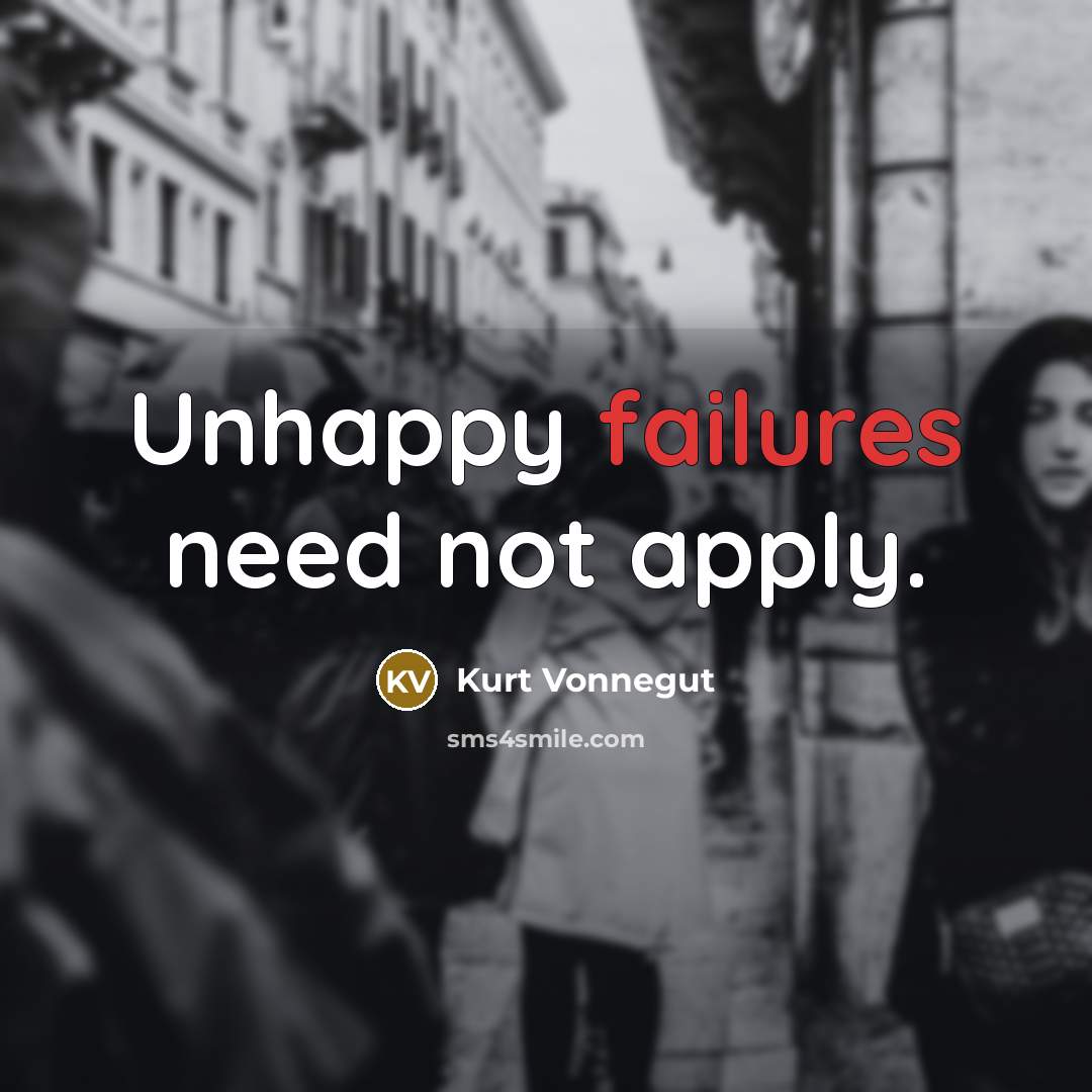“Unhappy failures need not apply.” quote by Kurt Vonnegut