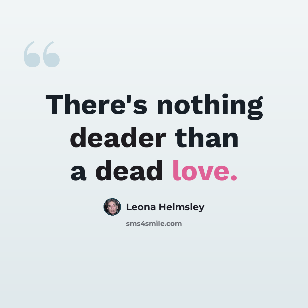 “There's nothing deader than a dead love.” quote by Leona Helmsley