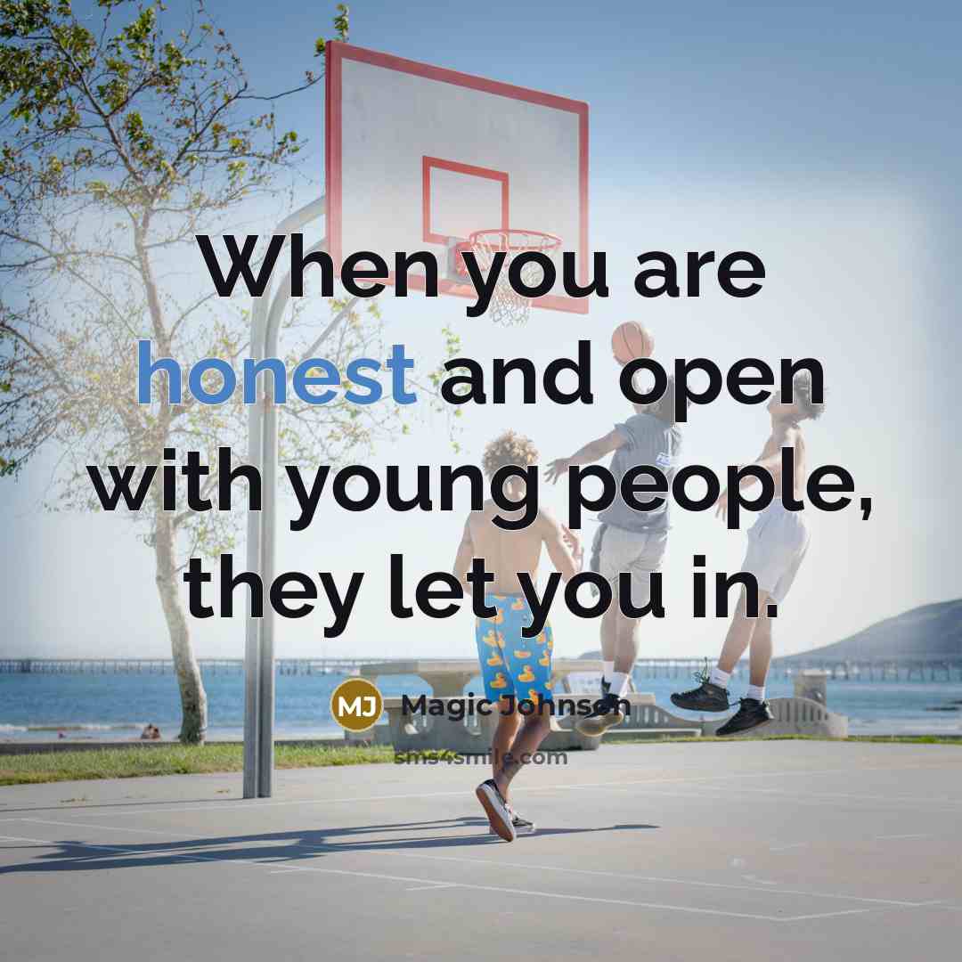 “When you are honest and open with young people, they let you in.” quote by Magic Johnson