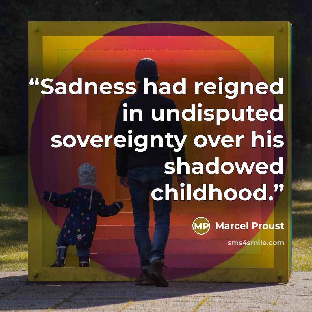 “Sadness had reigned in undisputed sovereignty over his shadowed childhood.” quote by Marcel Proust