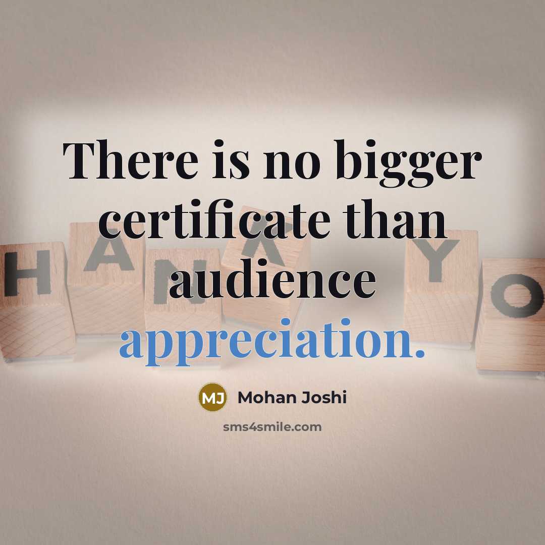 “There is no bigger certificate than audience appreciation.” quote by Mohan Joshi