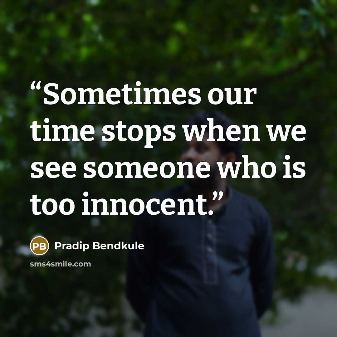 “Sometimes our time stops when we see someone who is too innocent.” quote by Pradip Bendkule