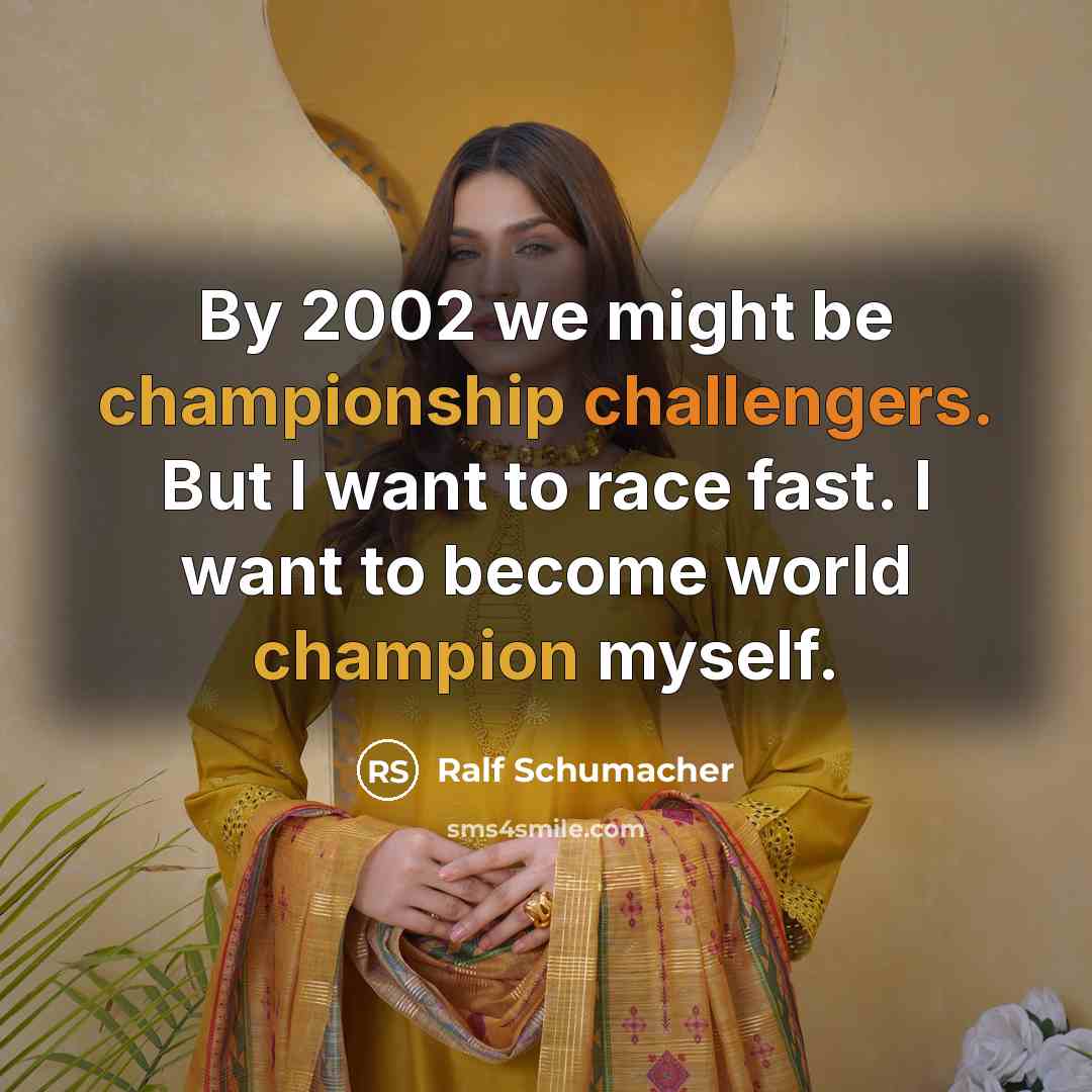 “By 2002 we might be championship challengers. But I want to race fast. I want to become world champion myself.” quote by Ralf Schumacher