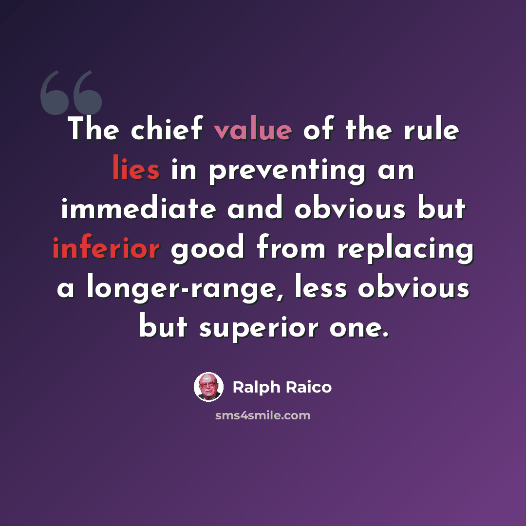 “The chief value of the rule lies in preventing an immediate and obvious but inferior good from replacing a longer-range, less obvious but superior one.” quote by Ralph Raico