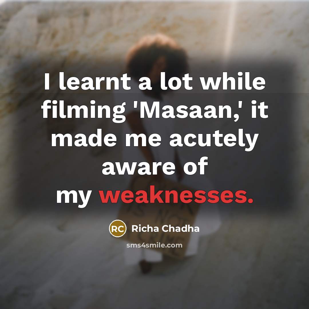 “I learnt a lot while filming 'Masaan,' it made me acutely aware of my weaknesses.” quote by Richa Chadha