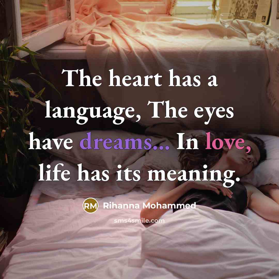 “The heart has a language, The eyes have dreams... In love, life has its meaning.” quote by Rihanna Mohammed