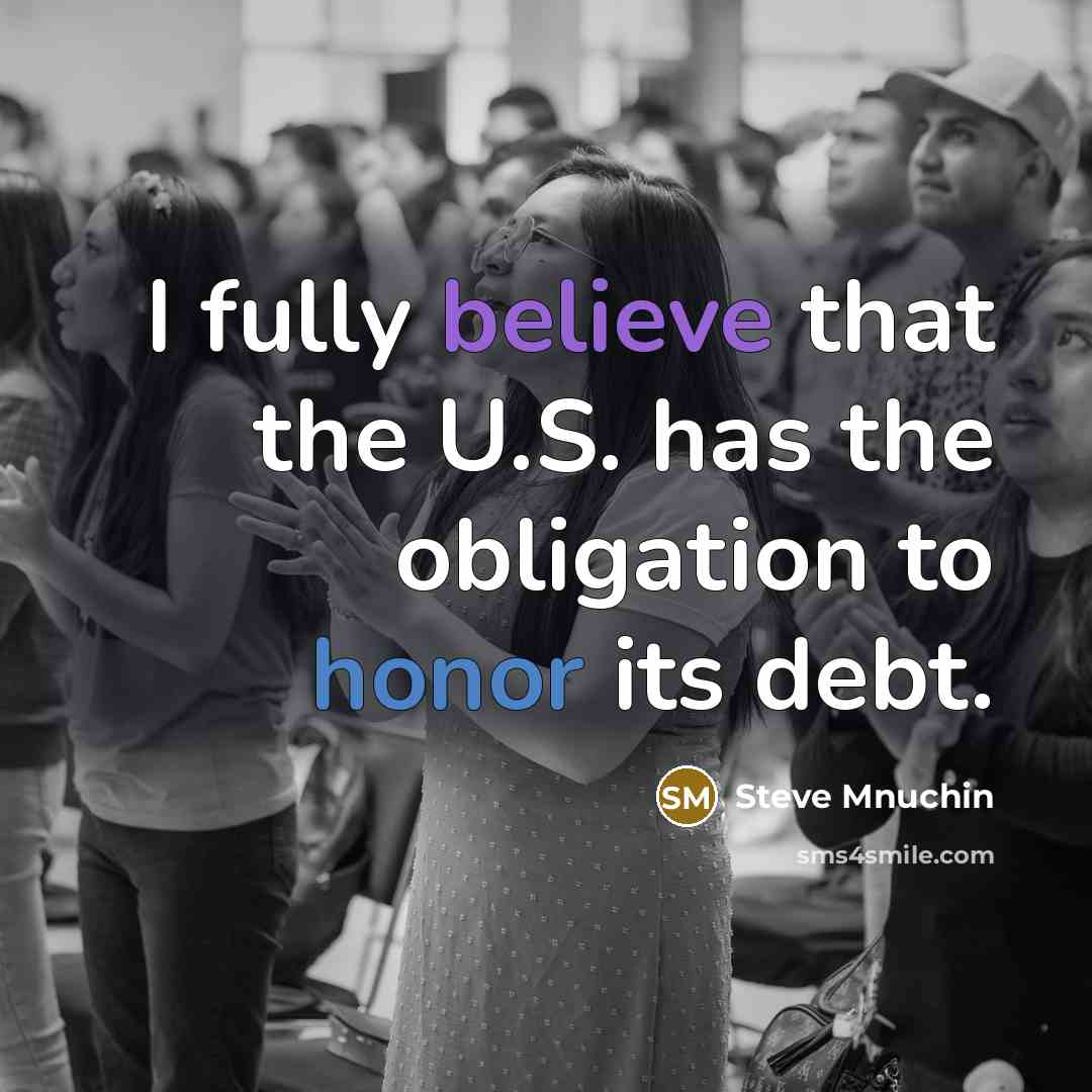“I fully believe that the U.S. has the obligation to honor its debt.” quote by Steve Mnuchin
