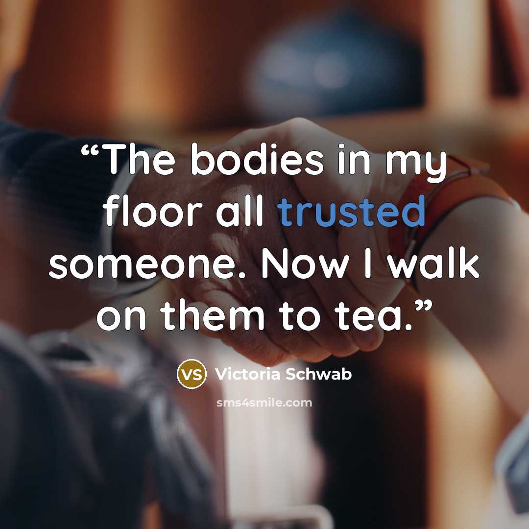 “The bodies in my floor all trusted someone. Now I walk on them to tea.” quote by Victoria Schwab