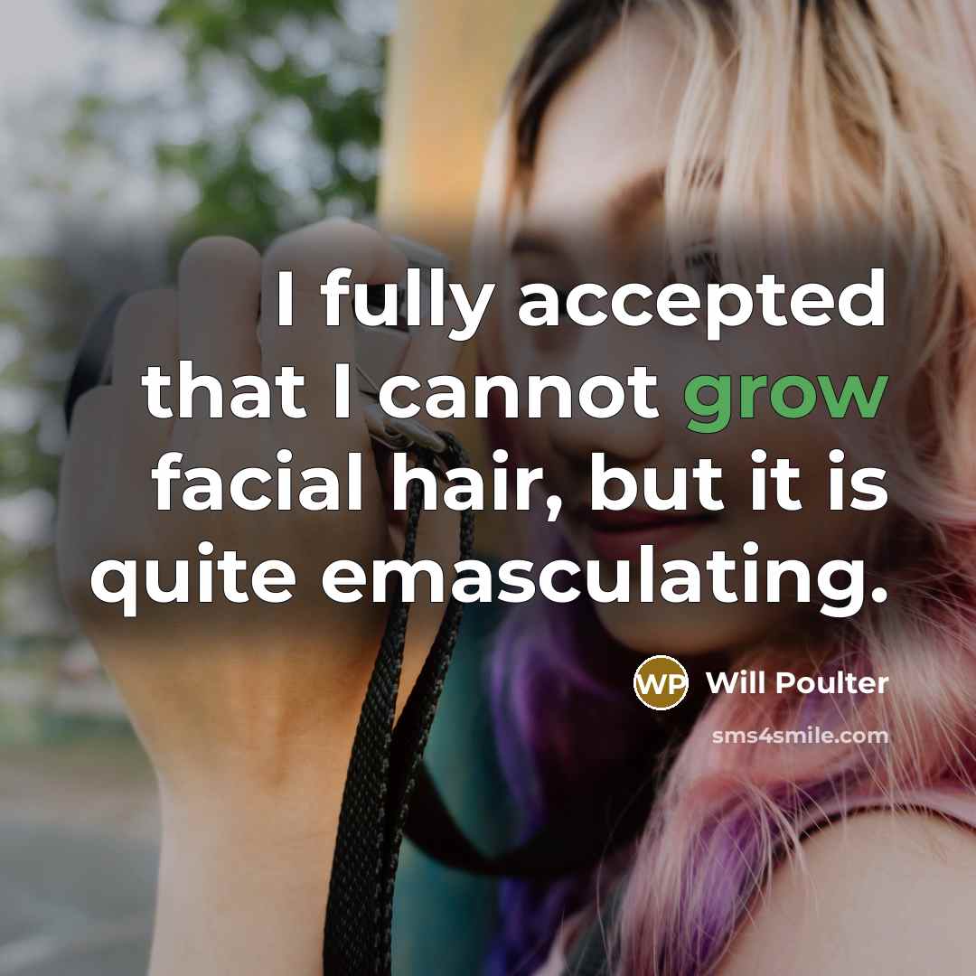 “I fully accepted that I cannot grow facial hair, but it is quite emasculating.” quote by Will Poulter