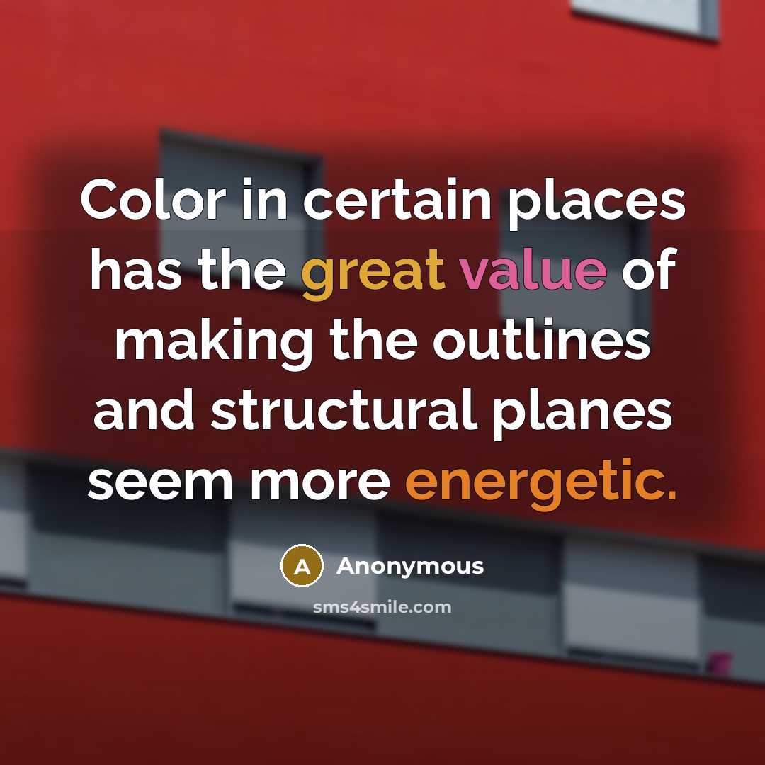 “Color in certain places has the great value of making the outlines and structural planes seem more energetic.” quote by Anonymous