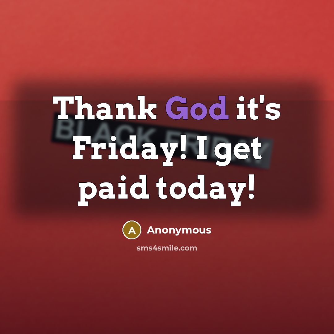 “Thank God it's Friday! I get paid today!” quote by Anonymous