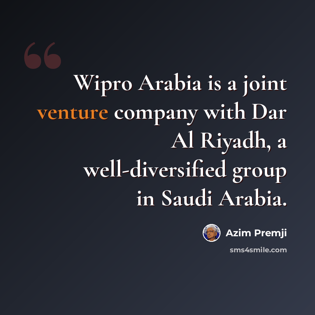 “Wipro Arabia is a joint venture company with Dar Al Riyadh, a well-diversified group in Saudi Arabia.” quote by Azim Premji