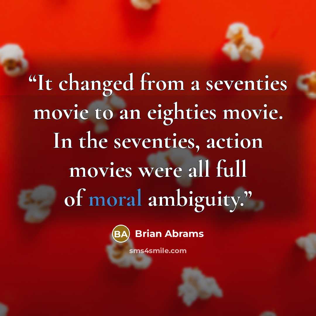 “It changed from a seventies movie to an eighties movie. In the seventies, action movies were all full of moral ambiguity.” quote by Brian Abrams