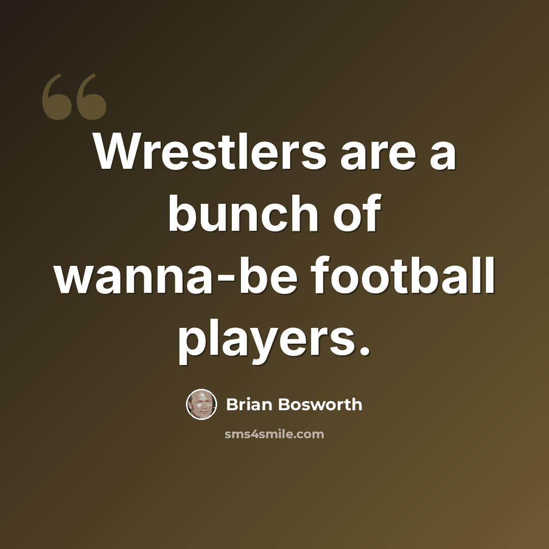 “Wrestlers are a bunch of wanna-be football players.” quote by Brian Bosworth