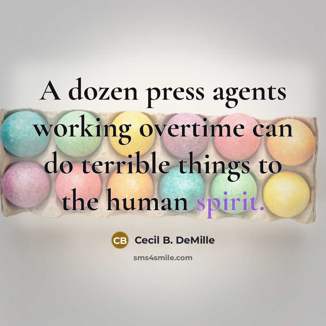 “A dozen press agents working overtime can do terrible things to the human spirit.” quote by Cecil B. DeMille