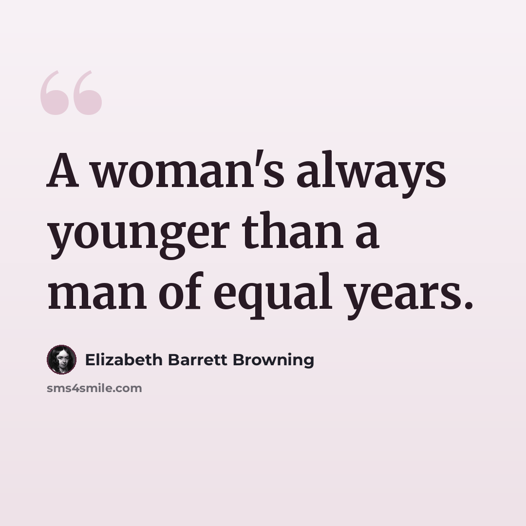 “A woman's always younger than a man of equal years.” quote by Elizabeth Barrett Browning