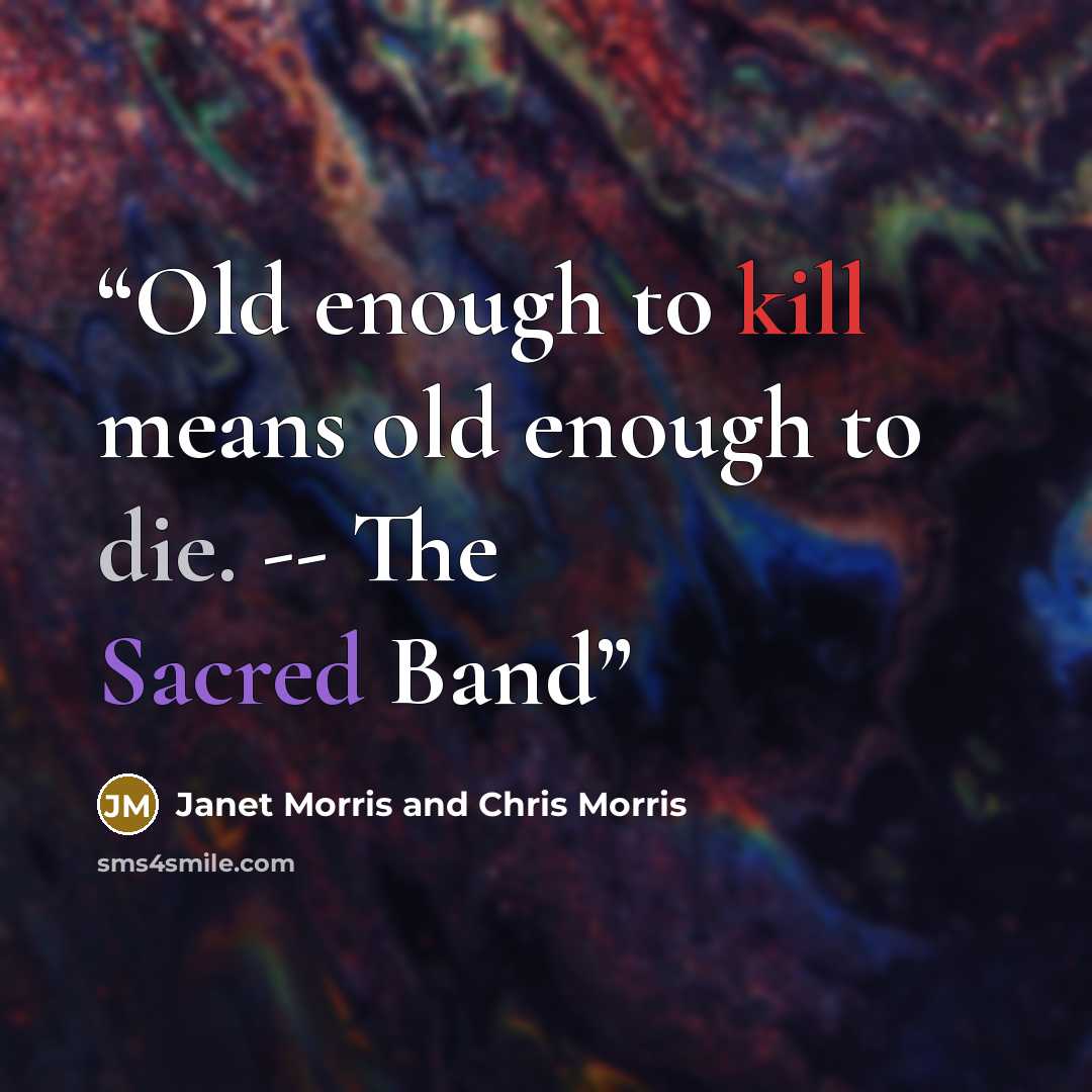 “Old enough to kill means old enough to die. -- The Sacred Band” quote by Janet Morris and Chris Morris