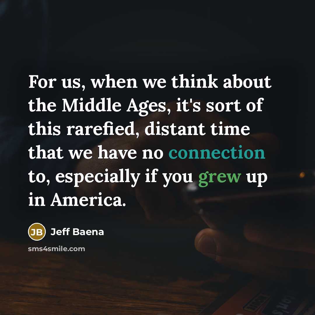 “For us, when we think about the Middle Ages, it's sort of this rarefied, distant time that we have no connection to, especially if you grew up in America.” quote by Jeff Baena
