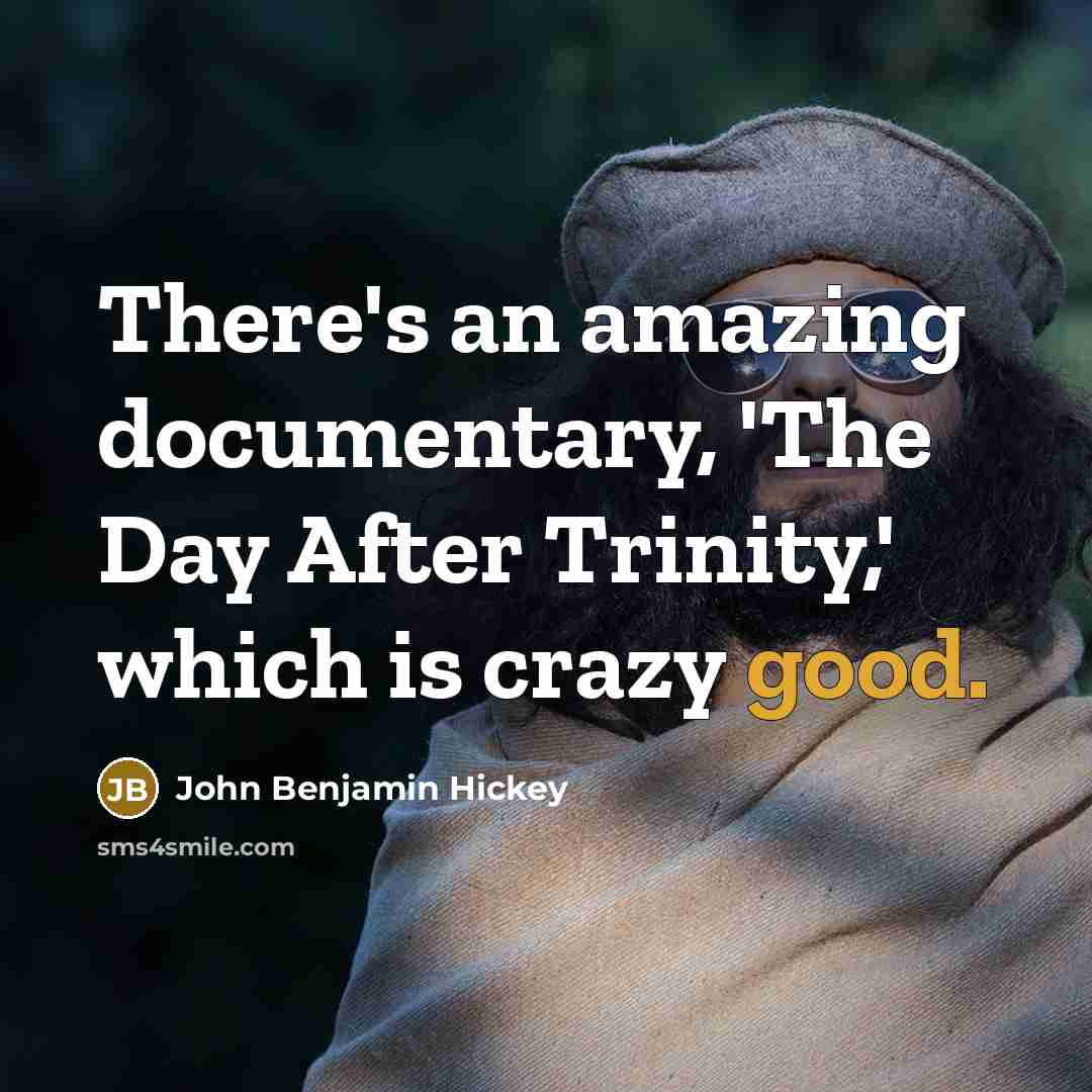 “There's an amazing documentary, 'The Day After Trinity,' which is crazy good.” quote by John Benjamin Hickey