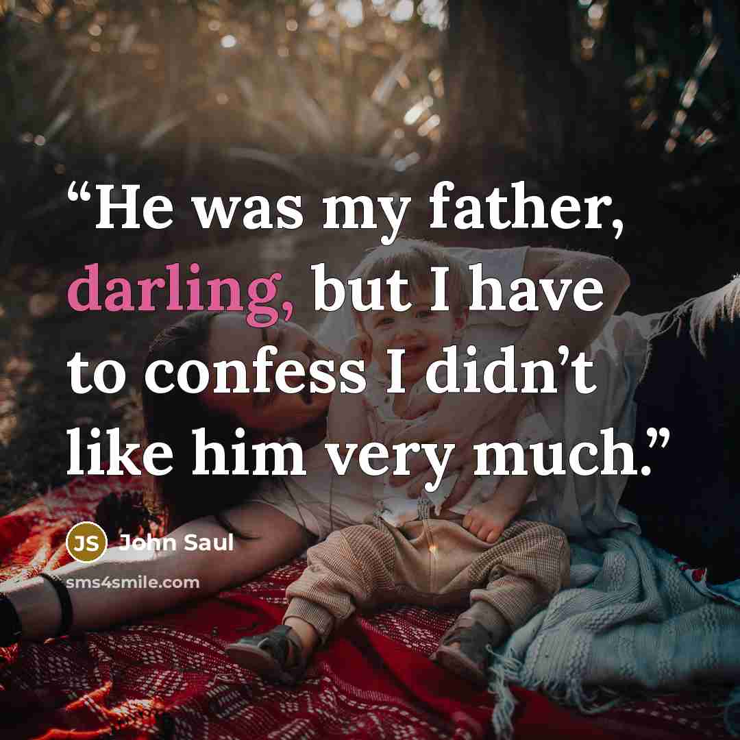 “He was my father, darling, but I have to confess I didn’t like him very much.” quote by John Saul