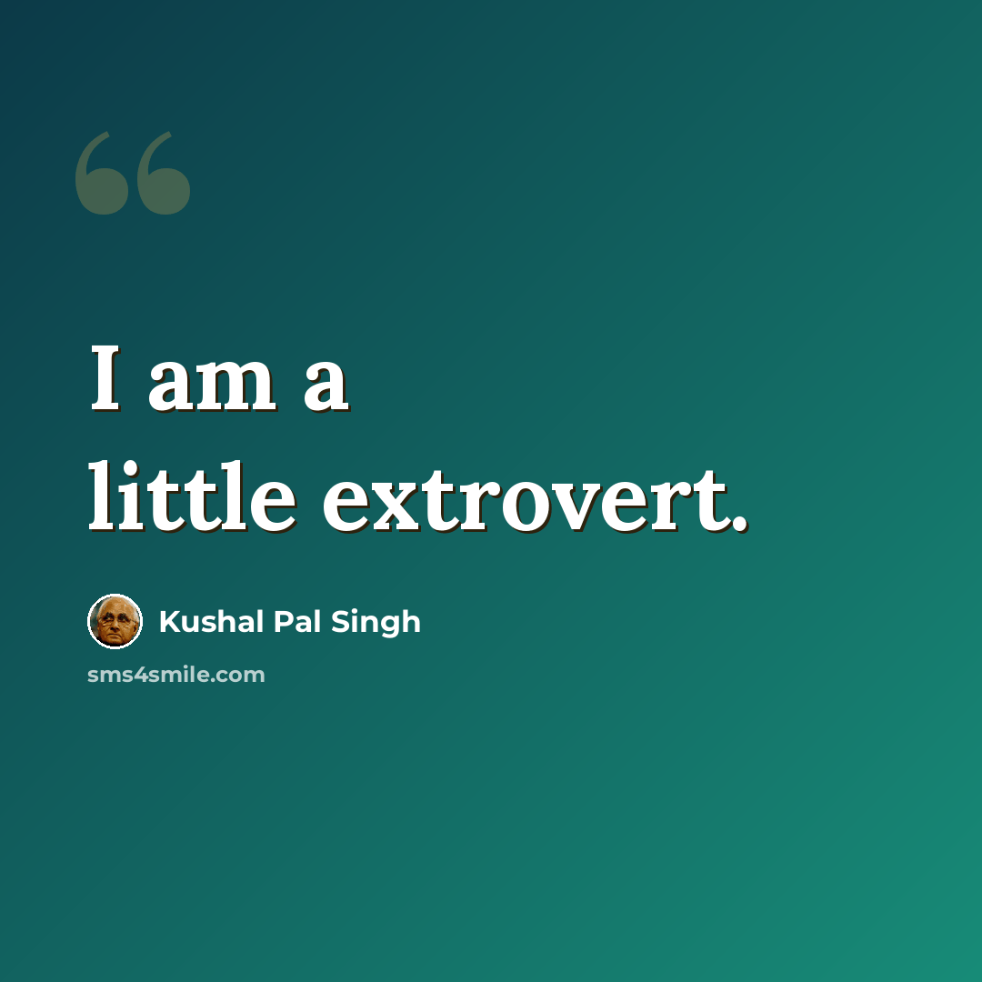 “I am a little extrovert.” quote by Kushal Pal Singh