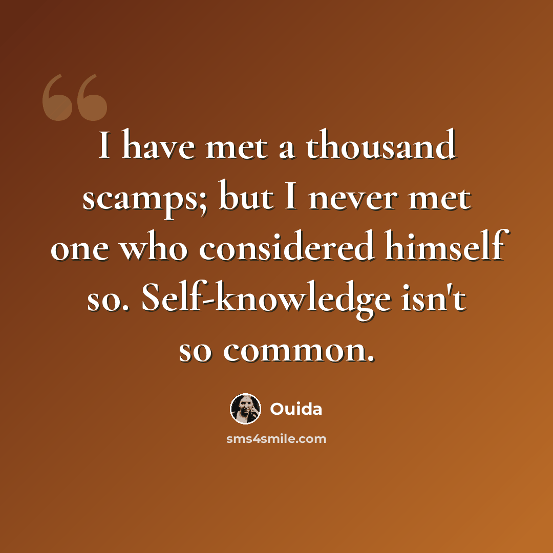“I have met a thousand scamps; but I never met one who considered himself so. Self-knowledge isn't so common.” quote by Ouida