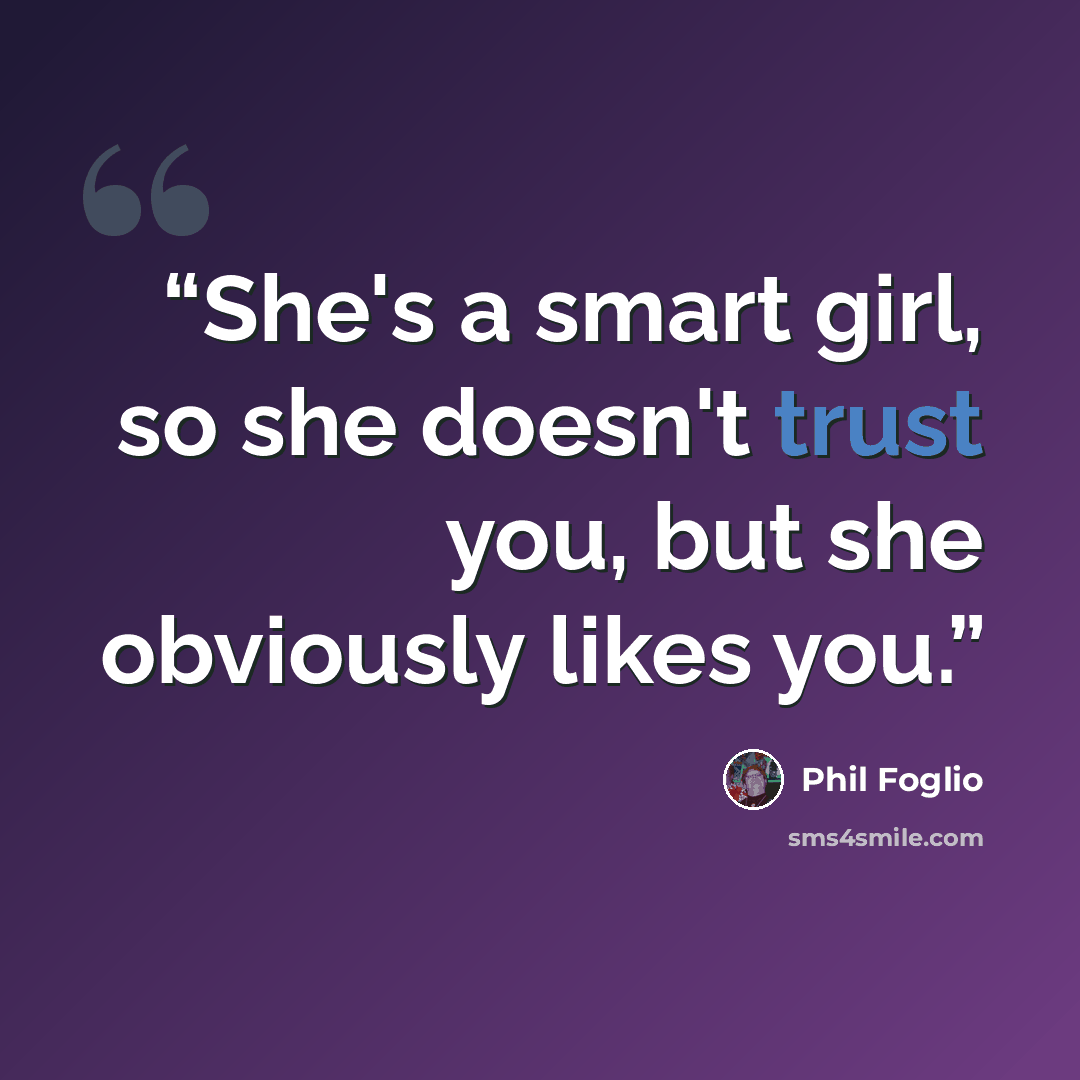 “She's a smart girl, so she doesn't trust you, but she obviously likes you.” quote by Phil Foglio