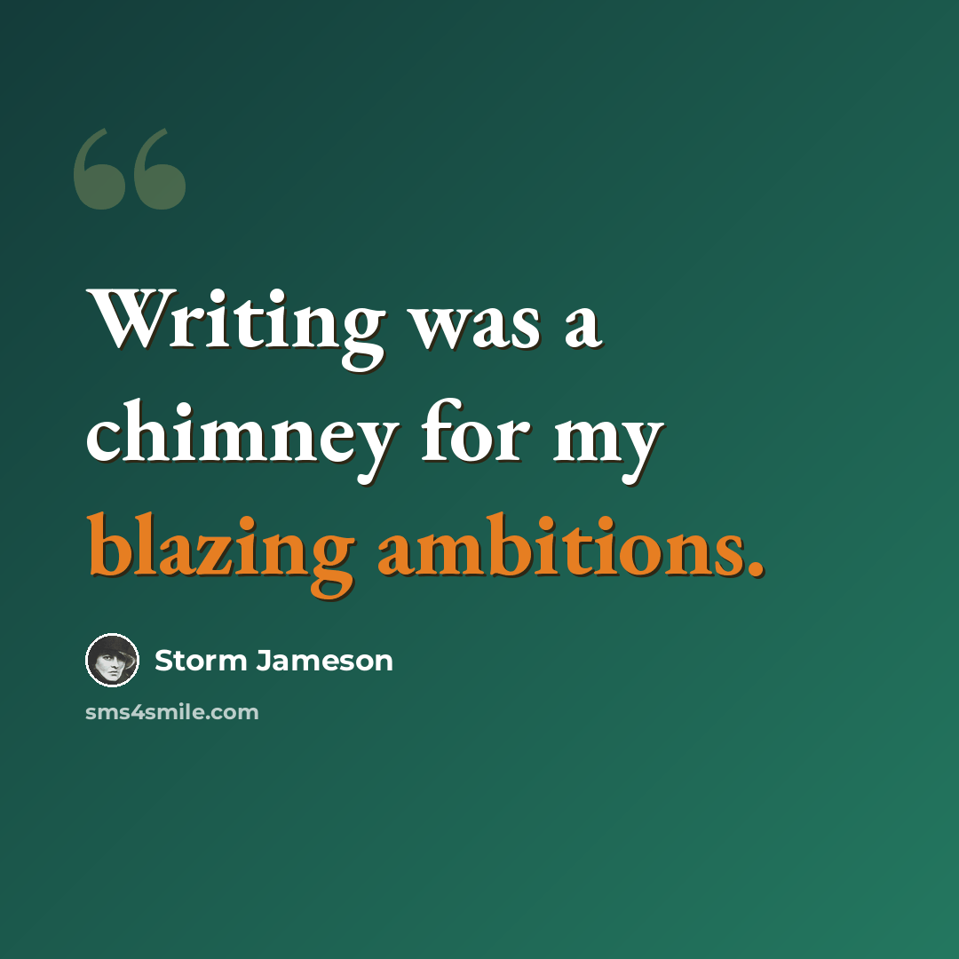 “Writing was a chimney for my blazing ambitions.” quote by Storm Jameson