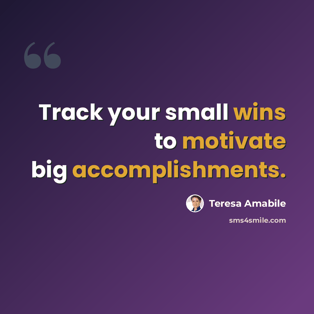“Track your small wins to motivate big accomplishments.” quote by Teresa Amabile