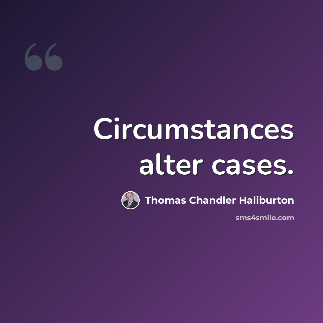 “Circumstances alter cases.” quote by Thomas Chandler Haliburton
