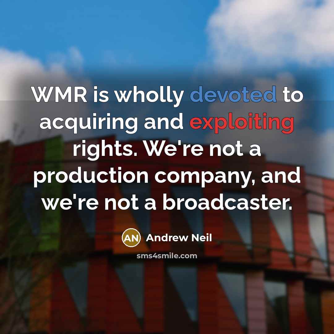 “WMR is wholly devoted to acquiring and exploiting rights. We're not a production company, and we're not a broadcaster.” quote by Andrew Neil