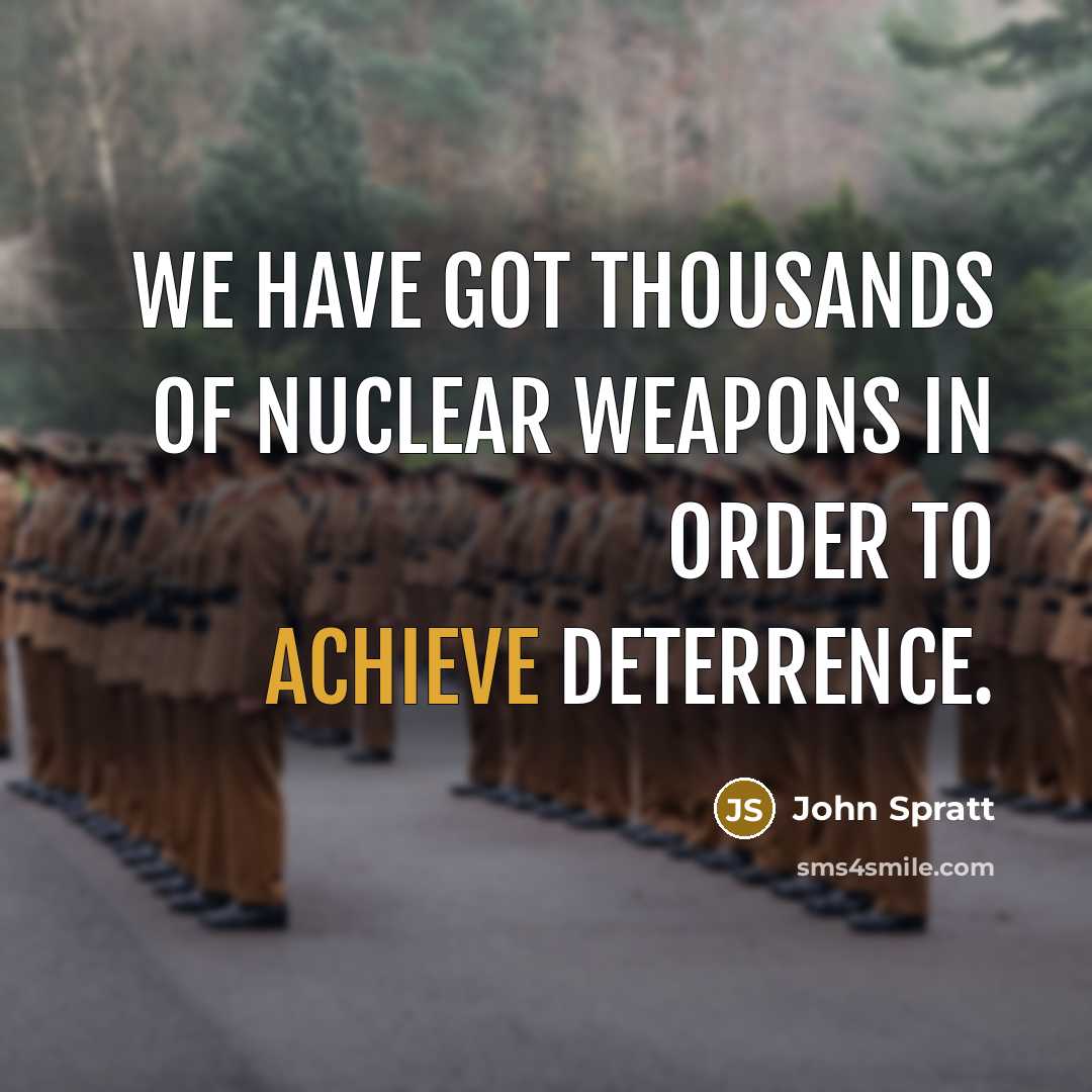 “We have got thousands of nuclear weapons in order to achieve deterrence.” quote by John Spratt