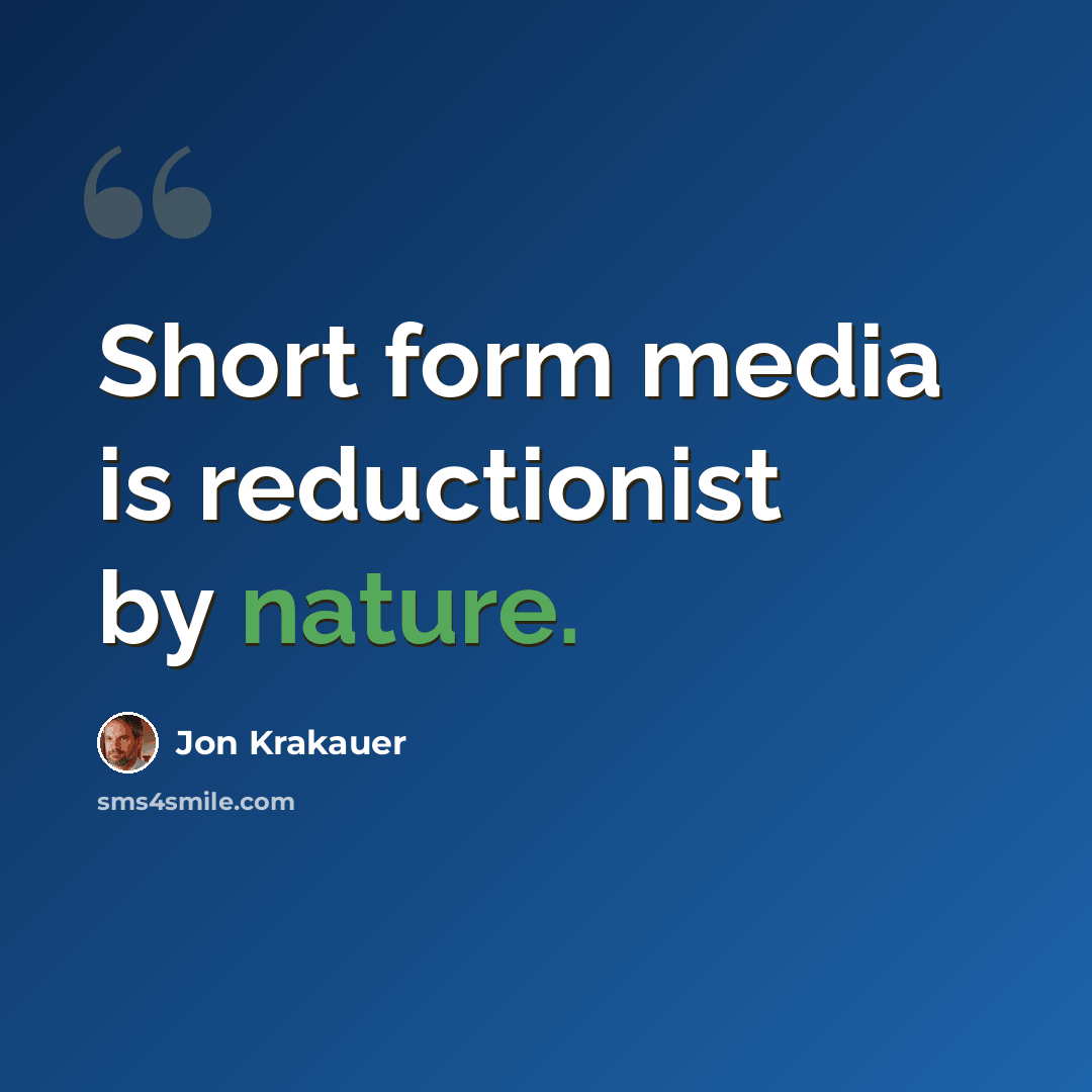 “Short form media is reductionist by nature.” quote by Jon Krakauer