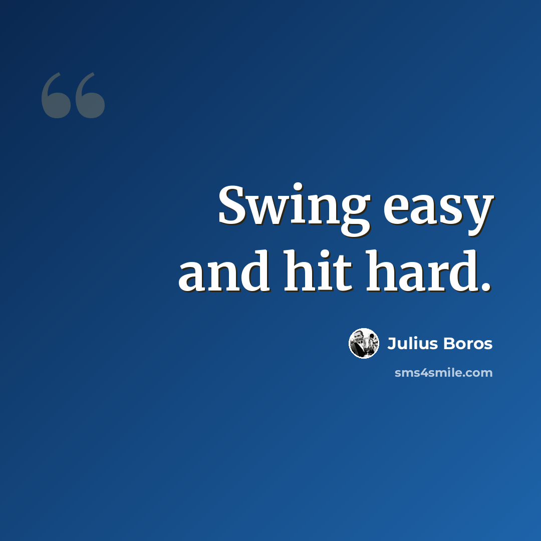 “Swing easy and hit hard.” quote by Julius Boros