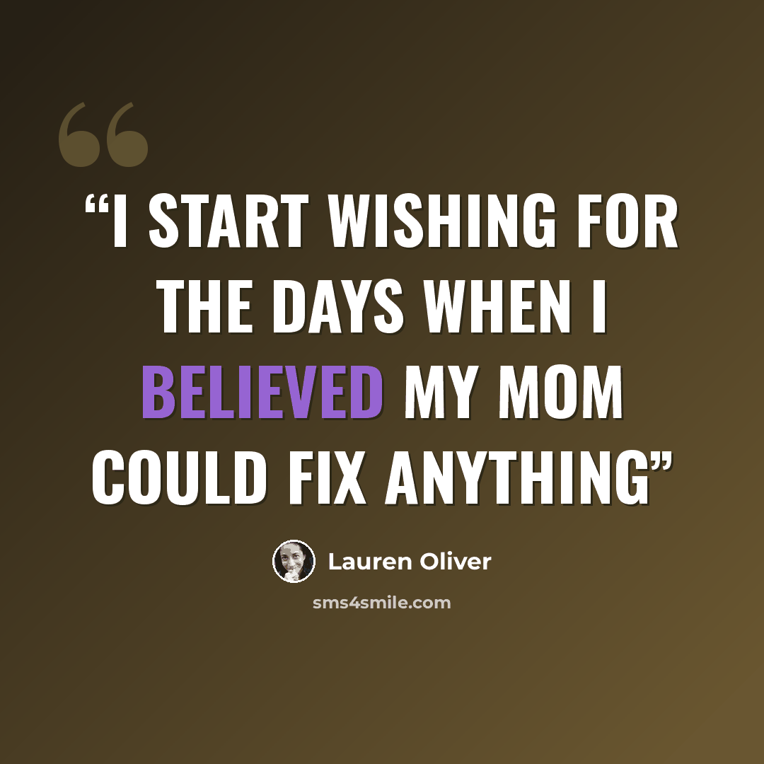 “I start wishing for the days when I believed my mom could fix anything” quote by Lauren Oliver