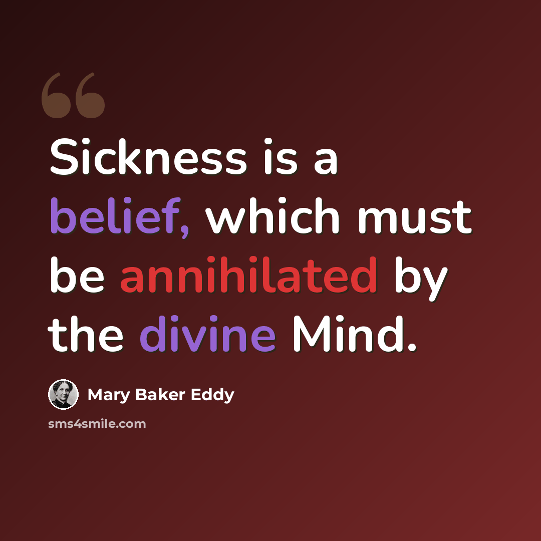 “Sickness is a belief, which must be annihilated by the divine Mind.” quote by Mary Baker Eddy