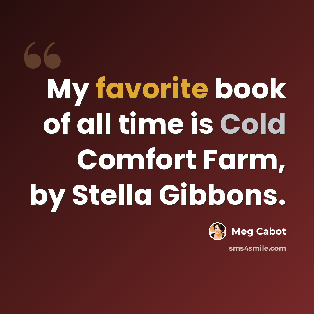 “My favorite book of all time is Cold Comfort Farm, by Stella Gibbons.” quote by Meg Cabot