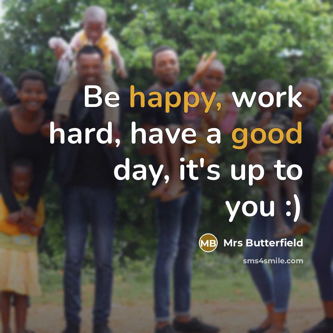 “Be happy, work hard, have a good day, it's up to you :)” quote by Mrs Butterfield