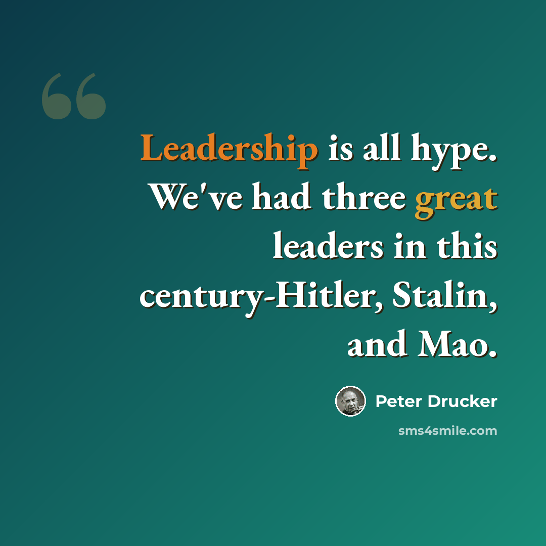 “Leadership is all hype. We've had three great leaders in this century-Hitler, Stalin, and Mao.” quote by Peter Drucker