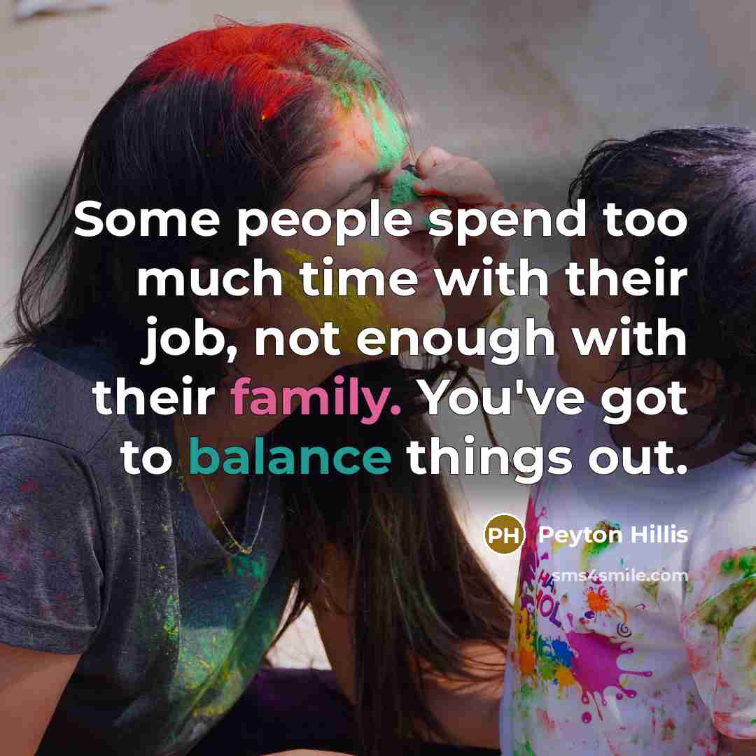 “Some people spend too much time with their job, not enough with their family. You've got to balance things out.” quote by Peyton Hillis