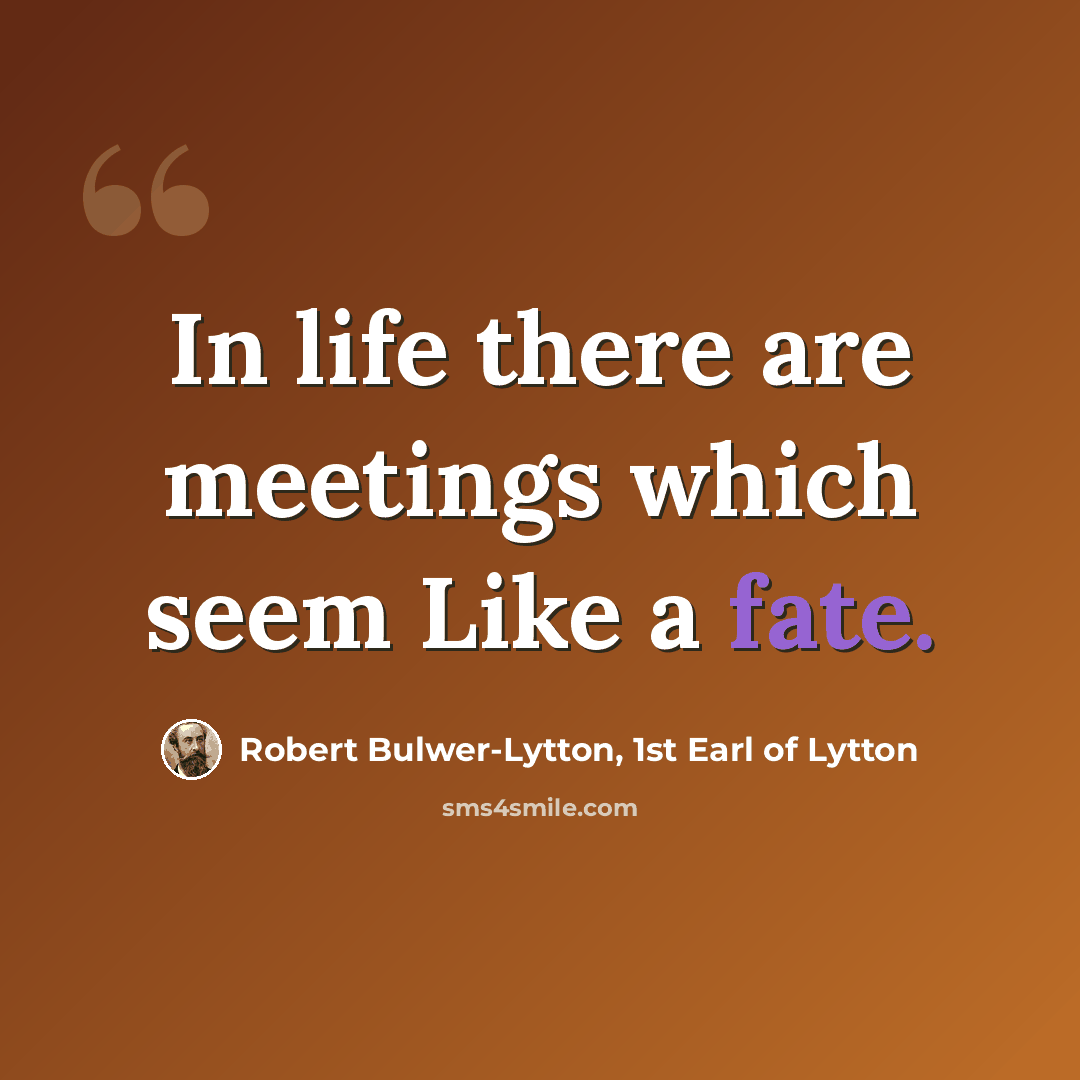 “In life there are meetings which seem Like a fate.” quote by Robert Bulwer-Lytton, 1st Earl of Lytton