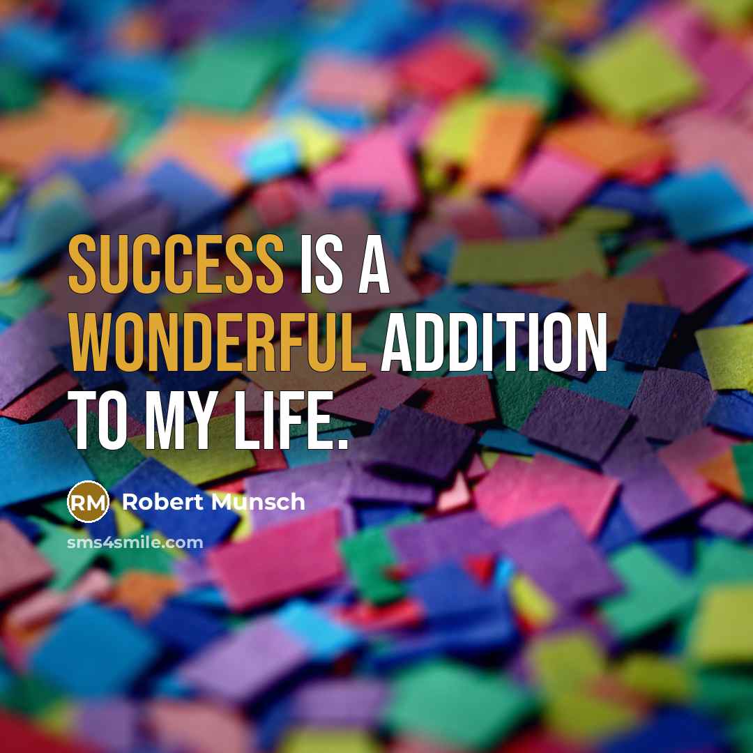 “Success is a wonderful addition to my life.” quote by Robert Munsch