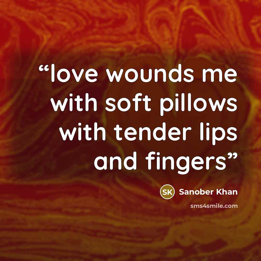 “love wounds me with soft pillows with tender lips and fingers” quote by Sanober Khan