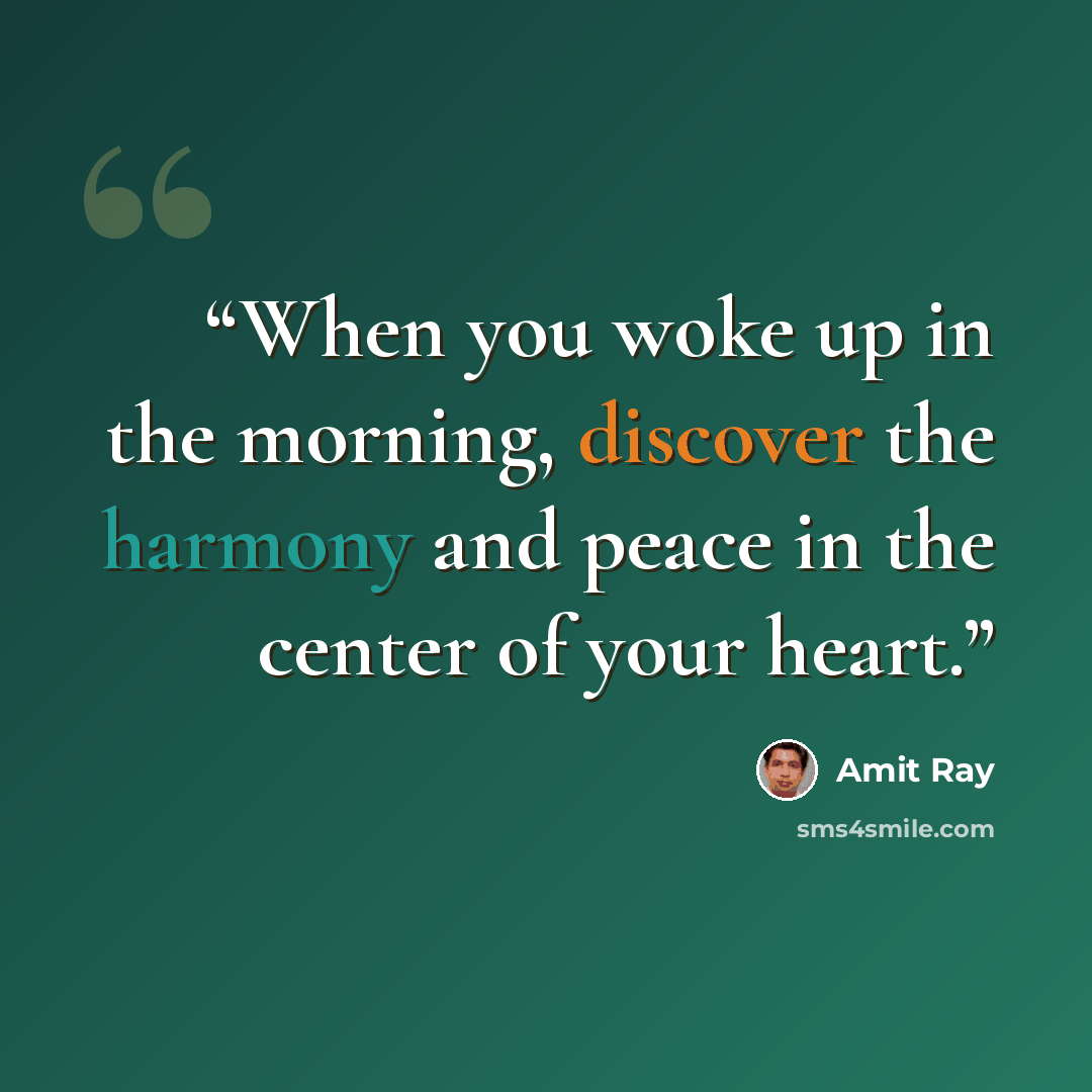 “When you woke up in the morning, discover the harmony and peace in the center of your heart.” quote by Amit Ray