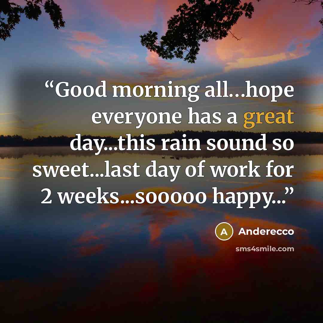 “Good morning all…hope everyone has a great day...this rain sound so sweet...last day of work for 2 weeks...sooooo happy...” quote by Anderecco