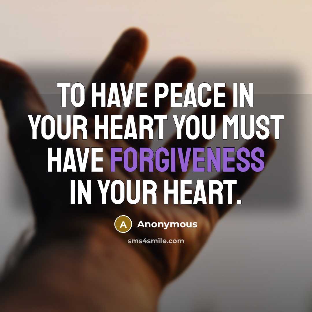“To have peace in your HEART you must have forgiveness in your HEART.” quote by Anonymous