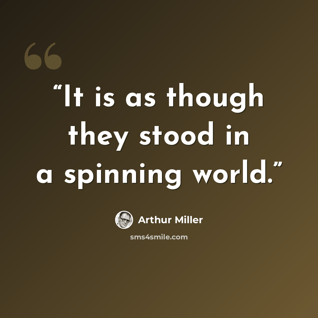 “It is as though they stood in a spinning world.” quote by Arthur Miller