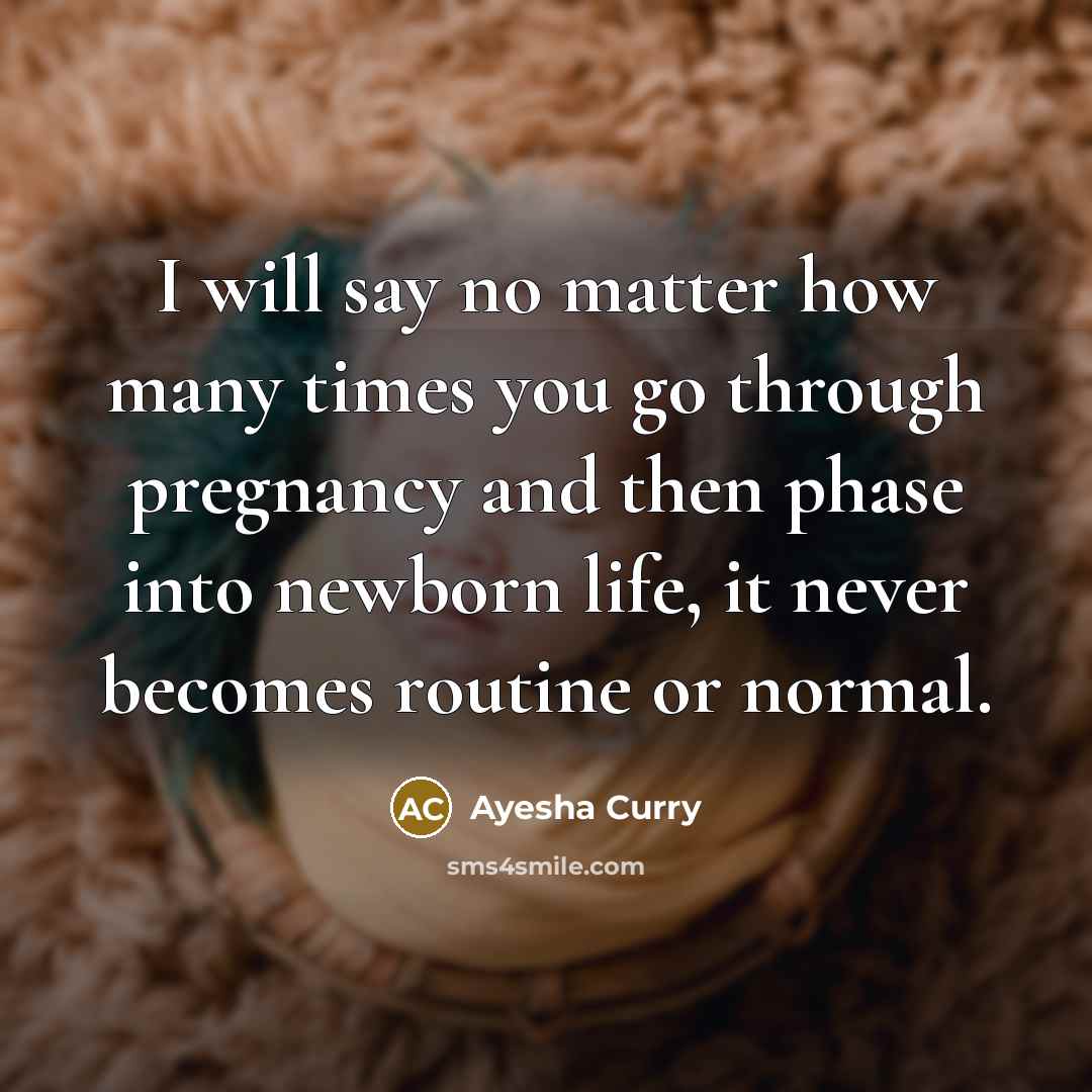 “I will say no matter how many times you go through pregnancy and then phase into newborn life, it never becomes routine or normal.” quote by Ayesha Curry