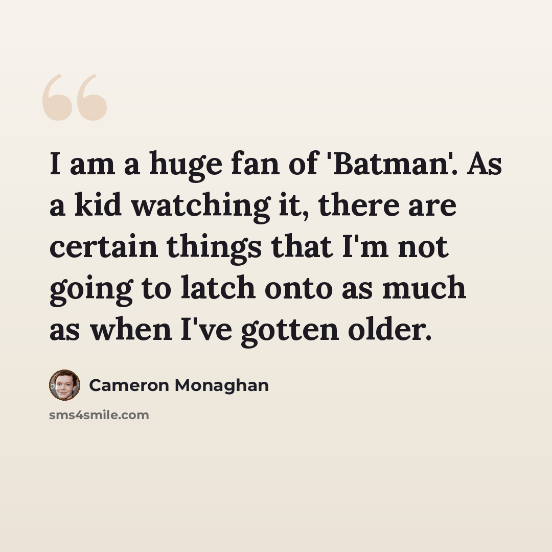 “I am a huge fan of 'Batman'. As a kid watching it, there are certain things that I'm not going to latch onto as much as when I've gotten older.” quote by Cameron Monaghan